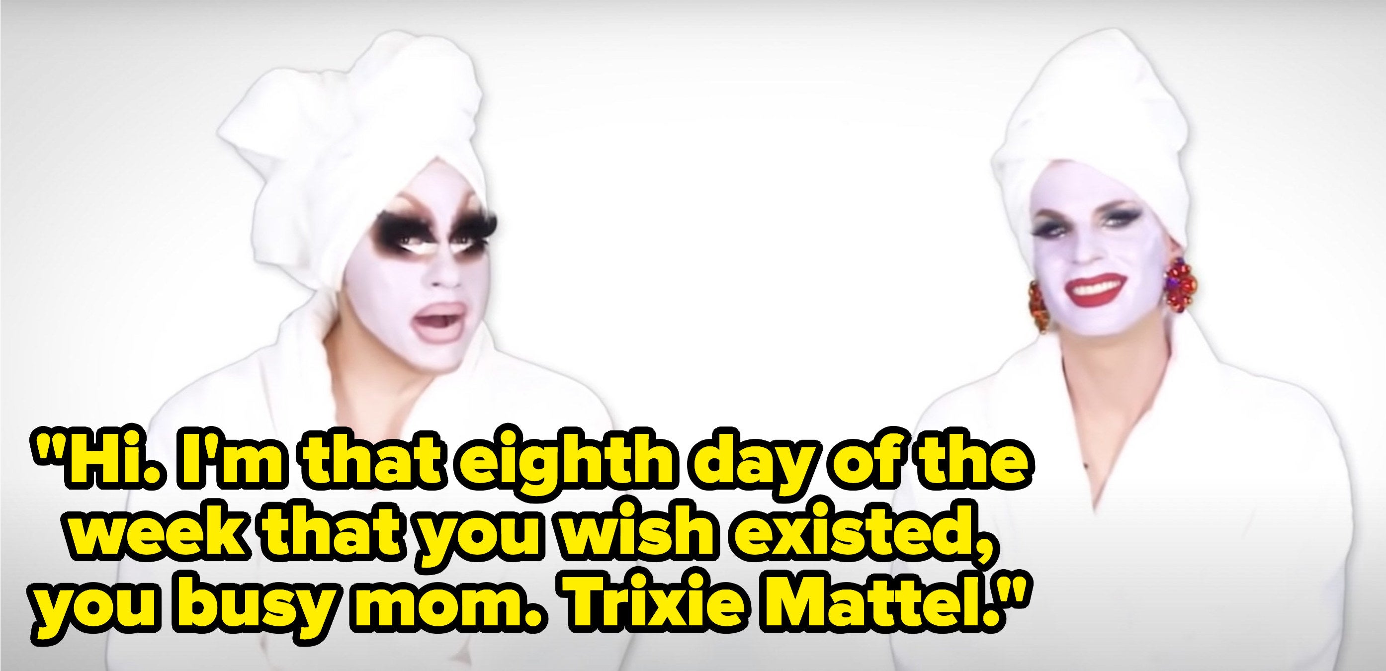 Trixie says, &quot;Hi, Im that eighth day of the week that you wish existed, you busy mom, Trixie Mattel
