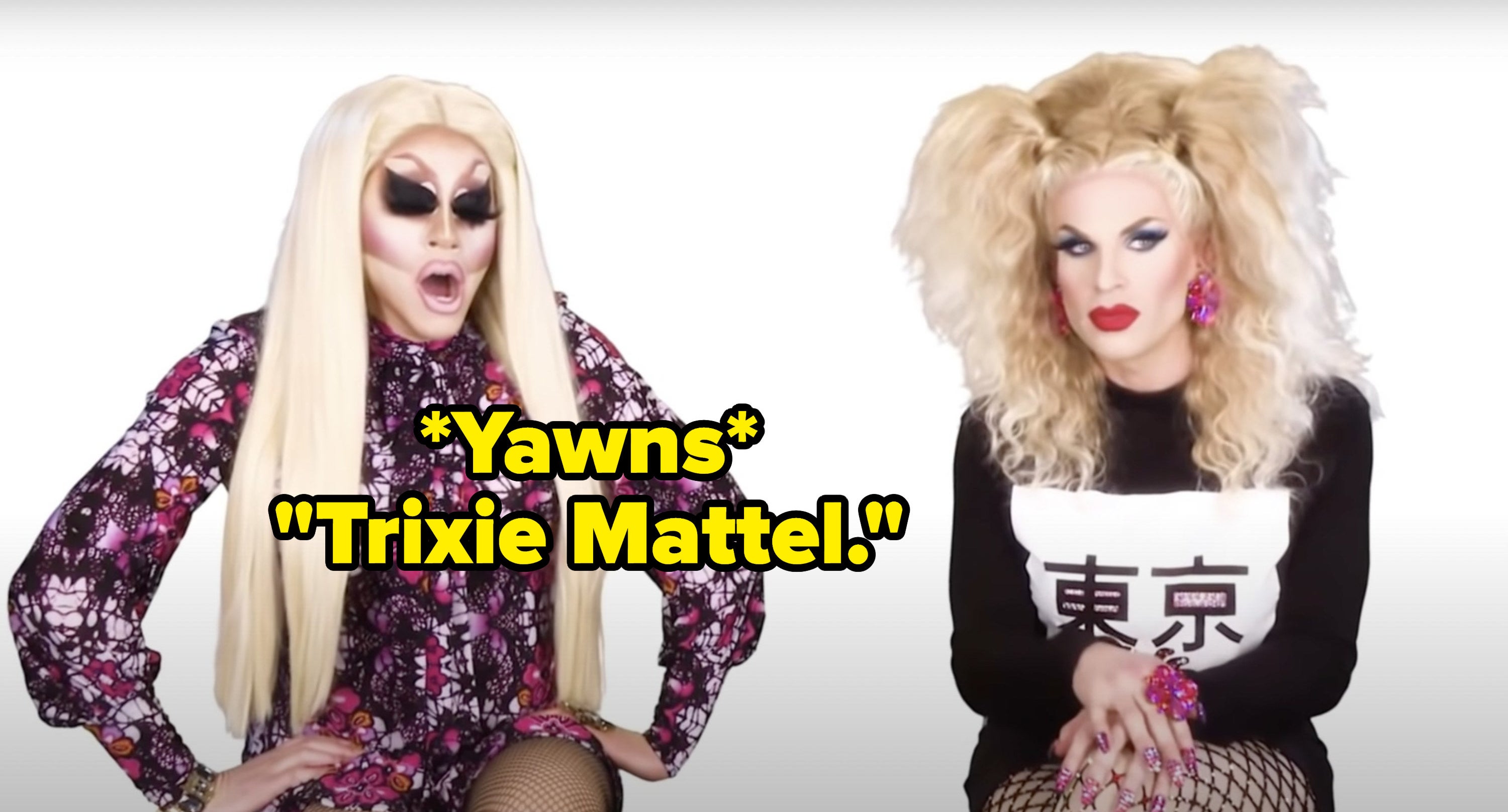 Trixie yawns and then says Trixie Mattel