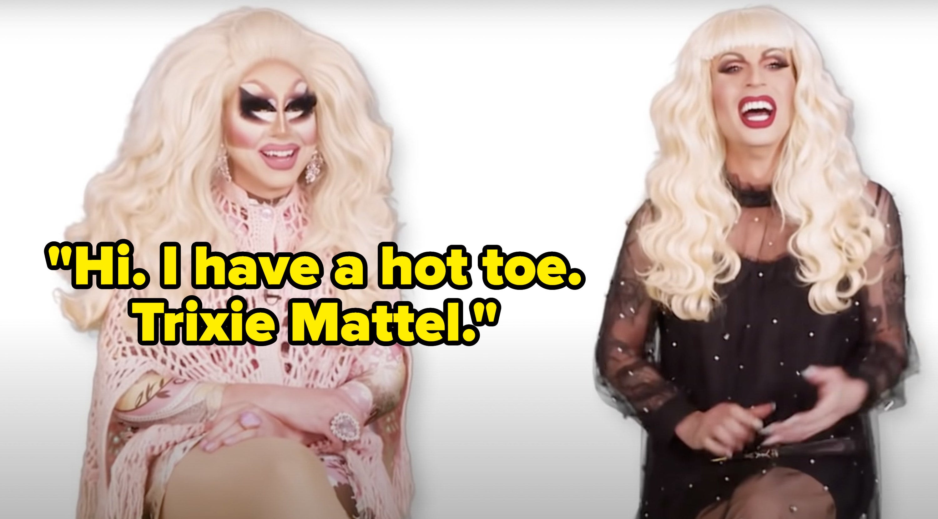 Trixie says, Hi, I have a hot toe, Trixie Mattel