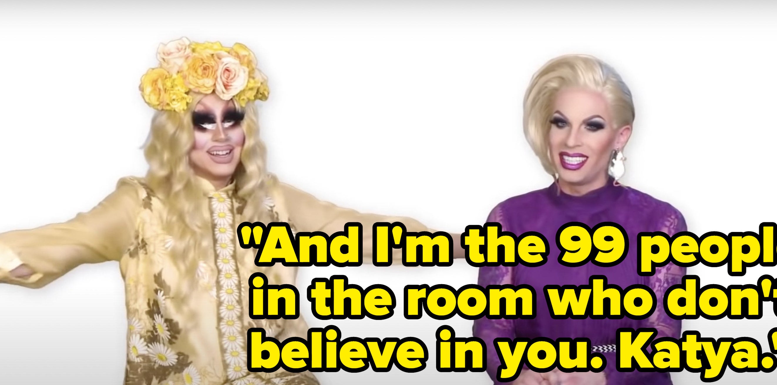 Katya says, And Im the 99 people in the room who dont believe in you, Katya
