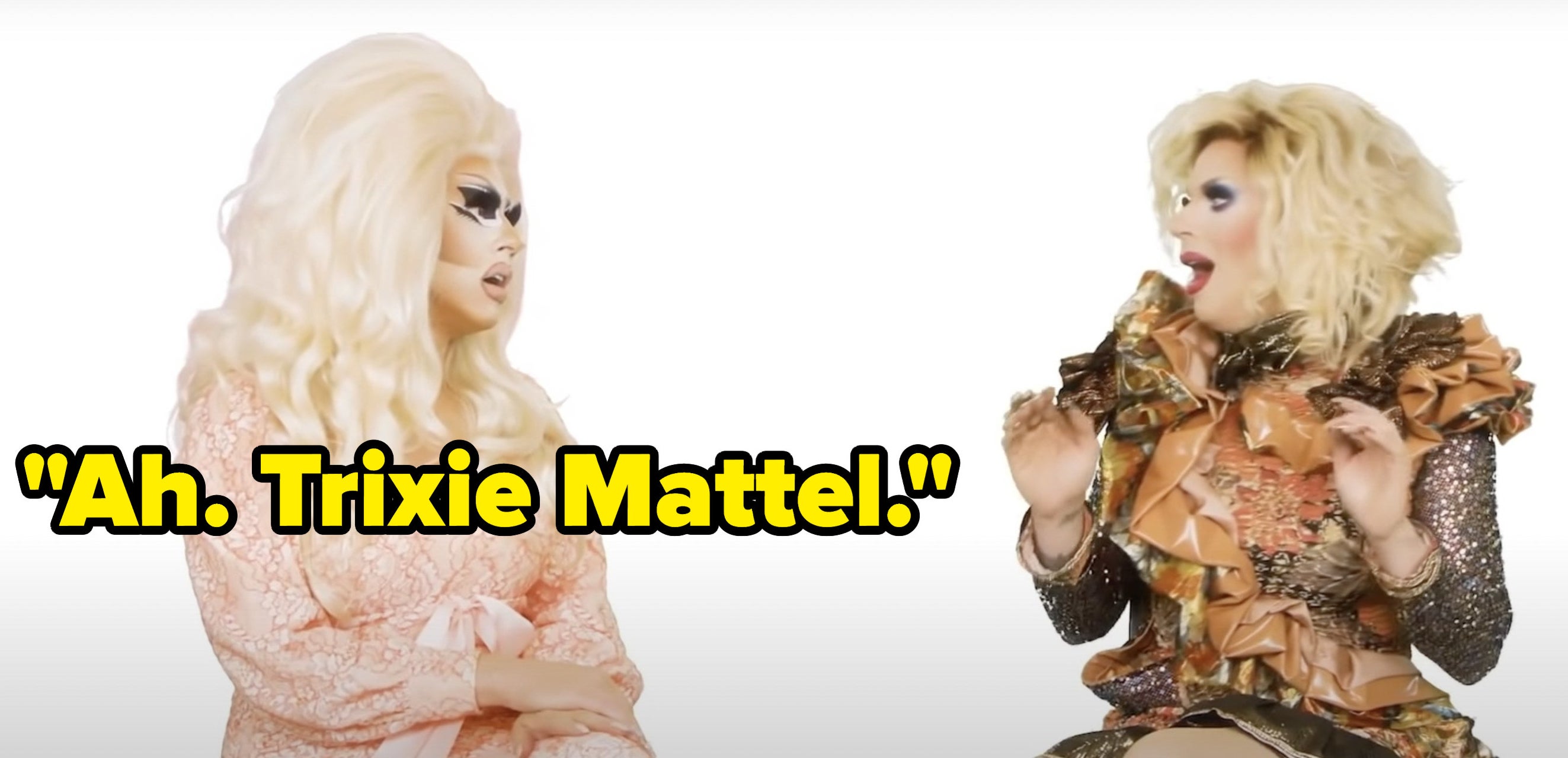 Trixie says, Ah, Trixie Mattel
