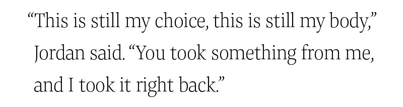 “This is still my choice, this is still my body,” Jordan said. “You took something from me, and I took it right back”