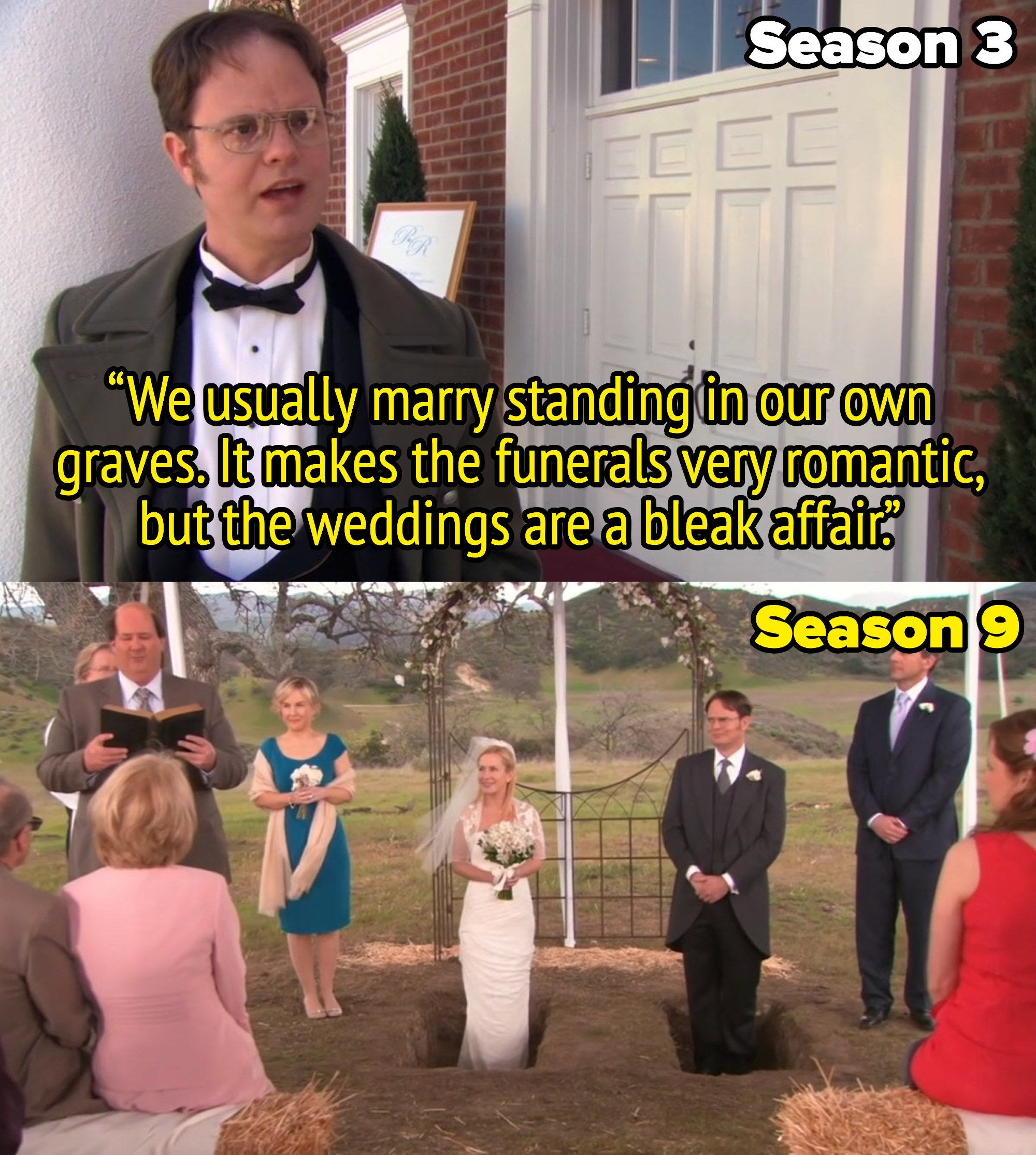 dwight from the office saying we usually marry standing in our own graves. It makes the funerals very romantic, but the weddings are a bleak affair