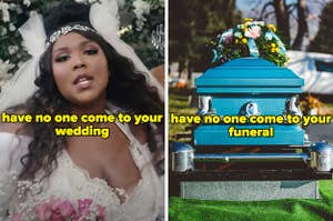 On the left, Lizzo in a wedding dress in the Truth Hurts music video labeled have no one come to your wedding, and on the right, a casket topped with flowers labeled have no one come to your funeral