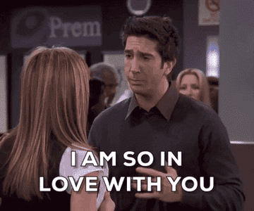 Ross from Friends saying &quot;I am so in love with you&quot; to Rachel