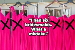 "I had six bridesmaids. What a mistake" over a group of bridesmaids dresses with X's over four of the six
