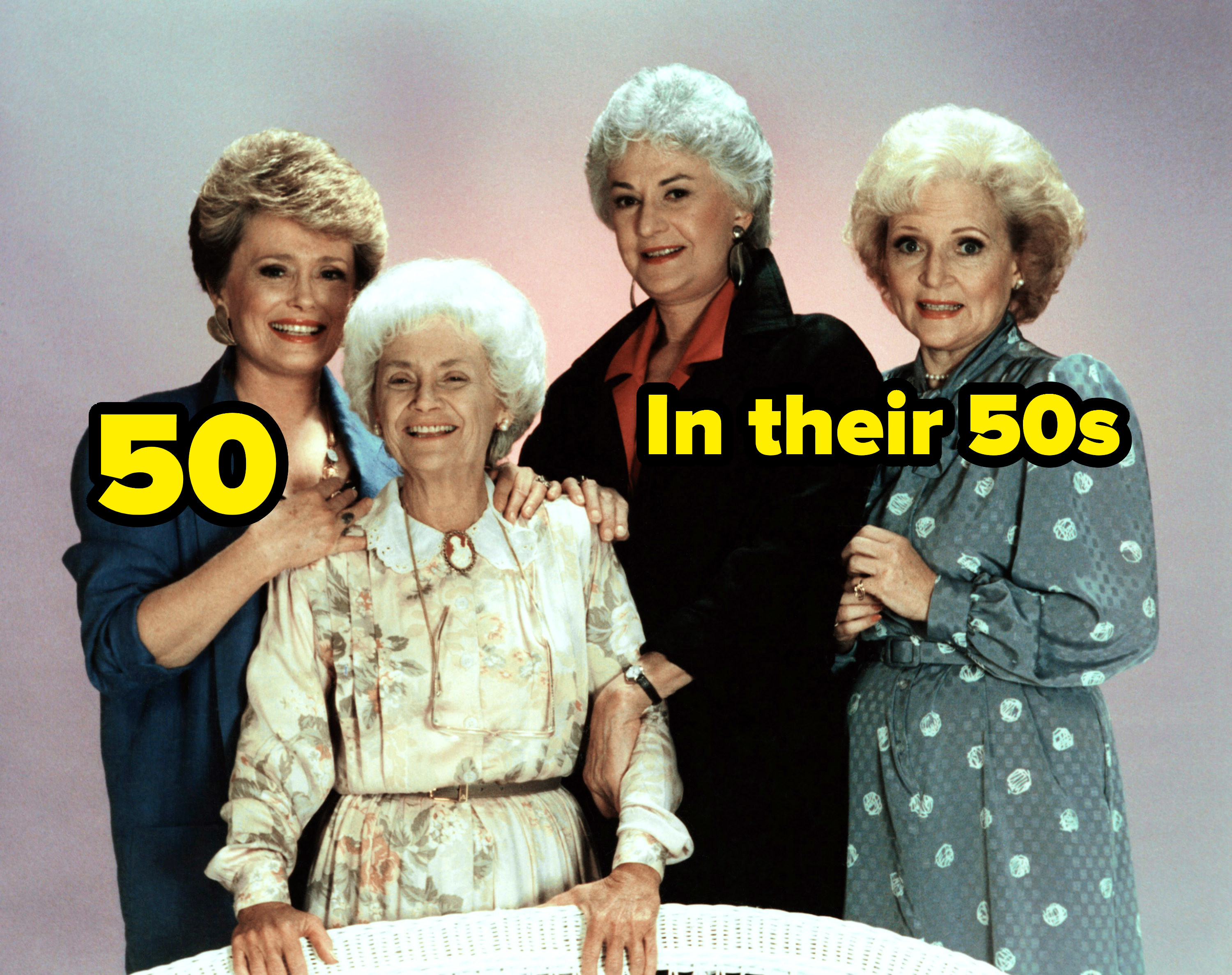 the cast of Golden Girls with the words &quot;in their 50s&quot;