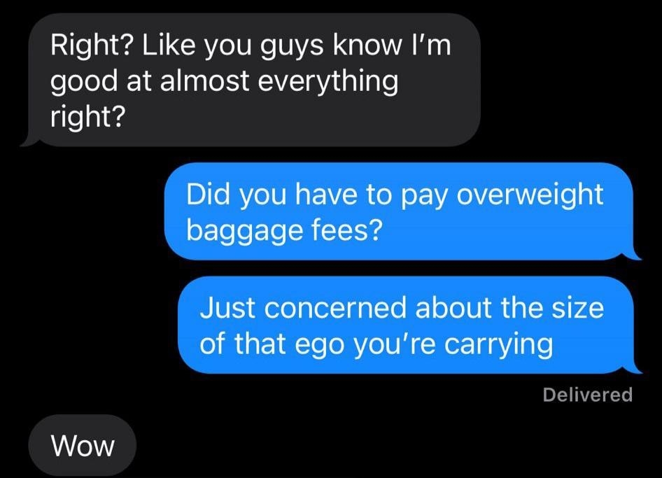 person saying you need oversized luggage for the size of your ego