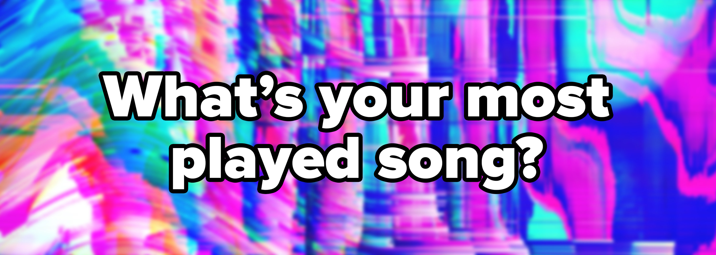 Abstract pink, blue, mint, and neon psychedelic background with the question &quot;What&#x27;s your most played song?&quot; written on top