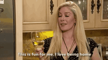 Heidi from the hills with a glass of wine saying this is fun for me I love being home