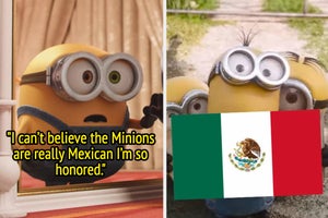 "I can’t believe the minions are really Mexican, I’m so honored."
