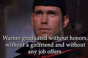 Warner from Legally Blonde wearing his cap and gown with the caption Warner graduated without honors, without a girlfriend, and without any job offers