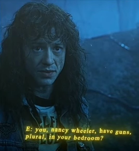 Eddie looking shocked, with the subtitle &quot;you, Nancy Wheeler, have guns, plural, in your bedroom?&quot;