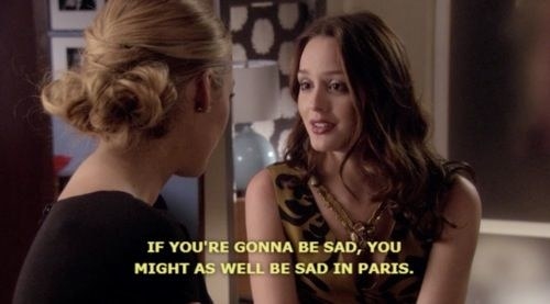 character saying, if you&#x27;re gonna be sad you might as well be sad in paris
