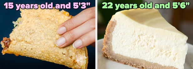 On the left, someone holding a crunchy taco labeled 15 years old and 5 foot 3, and on the right, a slice of cheesecake labeled 22 years old and 5 foot 6