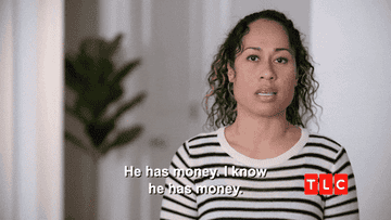 A woman saying, &quot;He has money. I know he has money.&quot;