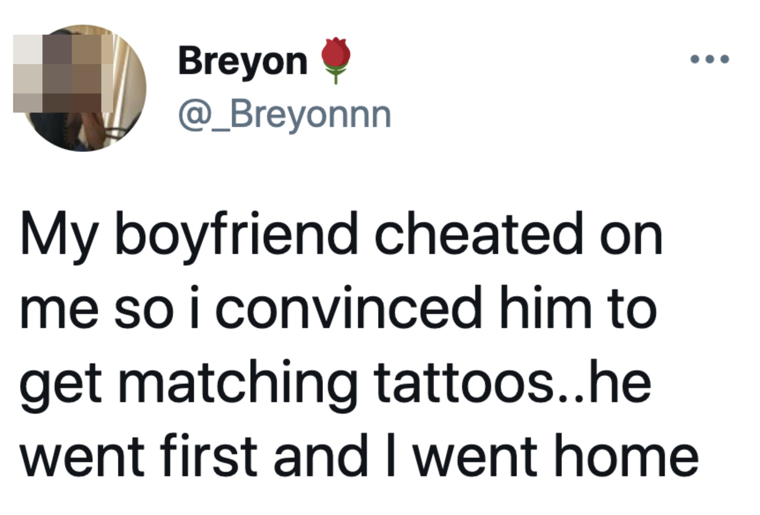 A tweet reading, &quot;My boyfriend cheated on me so I convinced him to get matching tattoos...he went first and I went home&quot;