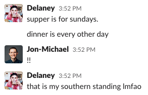 One colleague said &quot;supper is for sundays. dinner is every other day&quot; and &quot;that is my southern standing&quot;