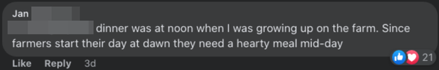 &quot;Dinner was at noon when I was growing up on the farm. Since farmers start their day at dawn, they need a hearty meal mid-day&quot;