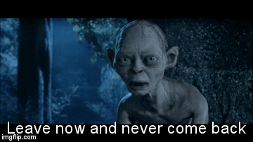 Gollum saying, &quot;Leave now and never come back&quot;