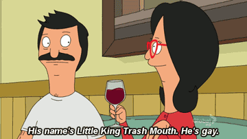 Linda from Bob&#x27;s Burgers talking about her racoon friend, saying, &quot;His name&#x27;s Little King Trash Mouth,&quot; he&#x27;s gay