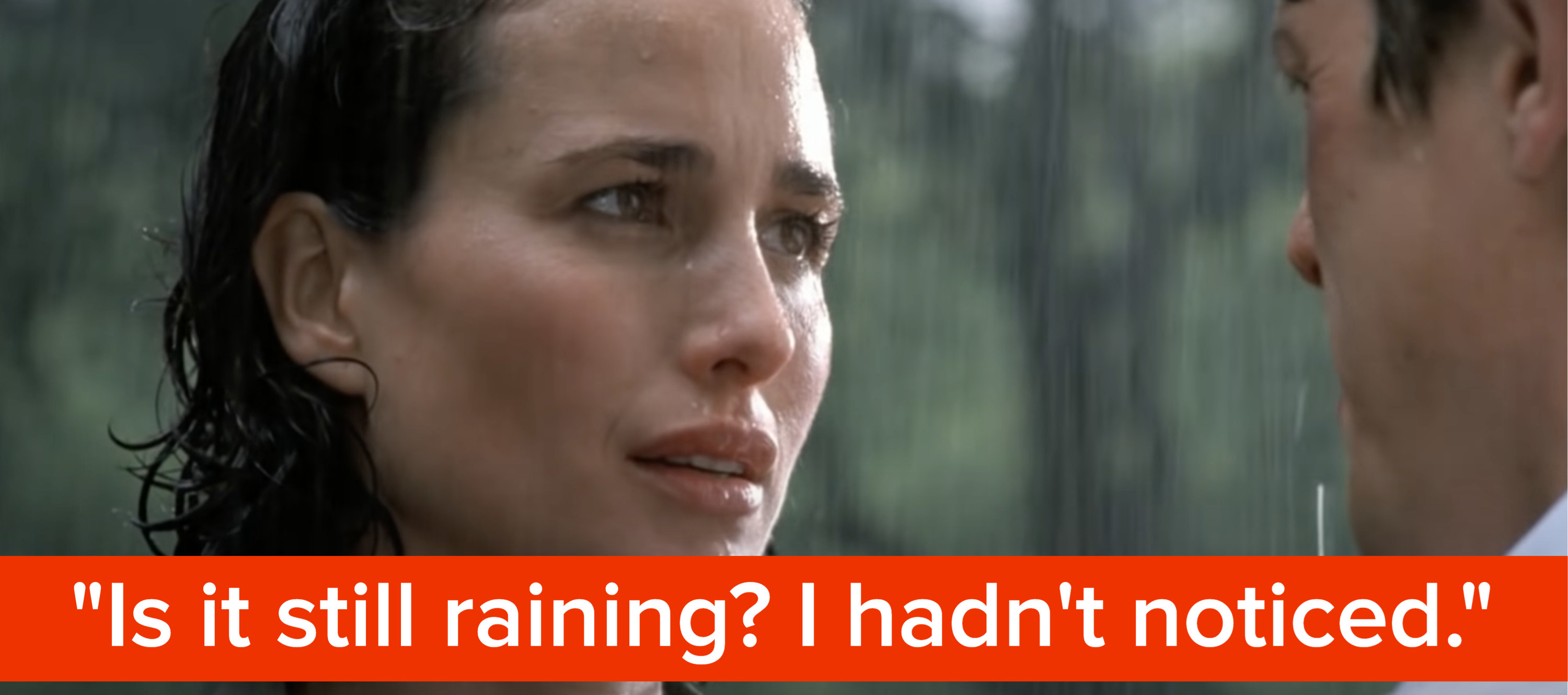 a woman asks &quot;is it still raining, I hadn&#x27;t noticed&quot; while it rains