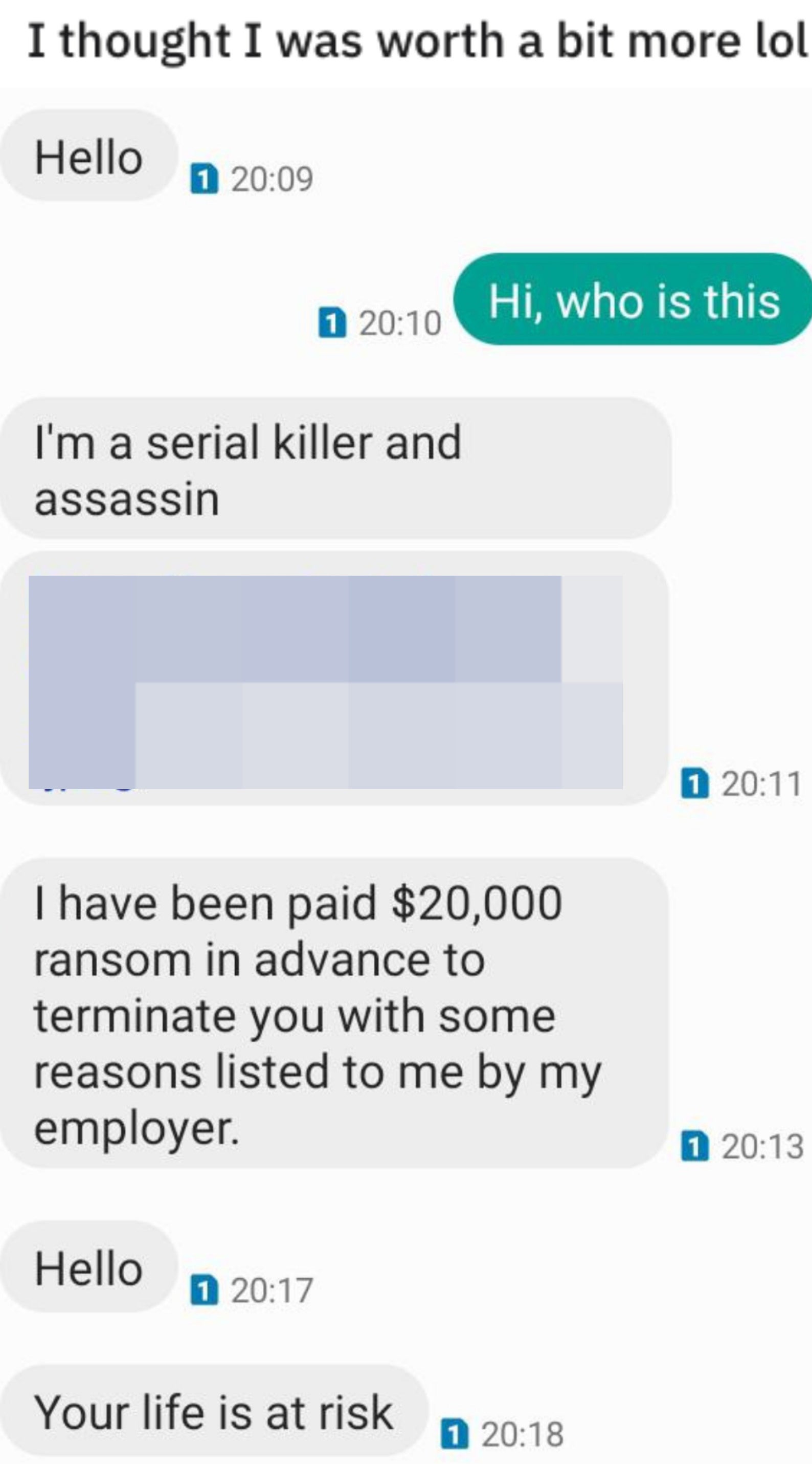 a person saying they thought they were worth more in response to a threat from a &quot;hitman&quot; saying they were paid $20,000 to terminate them