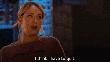 I think I have to quit