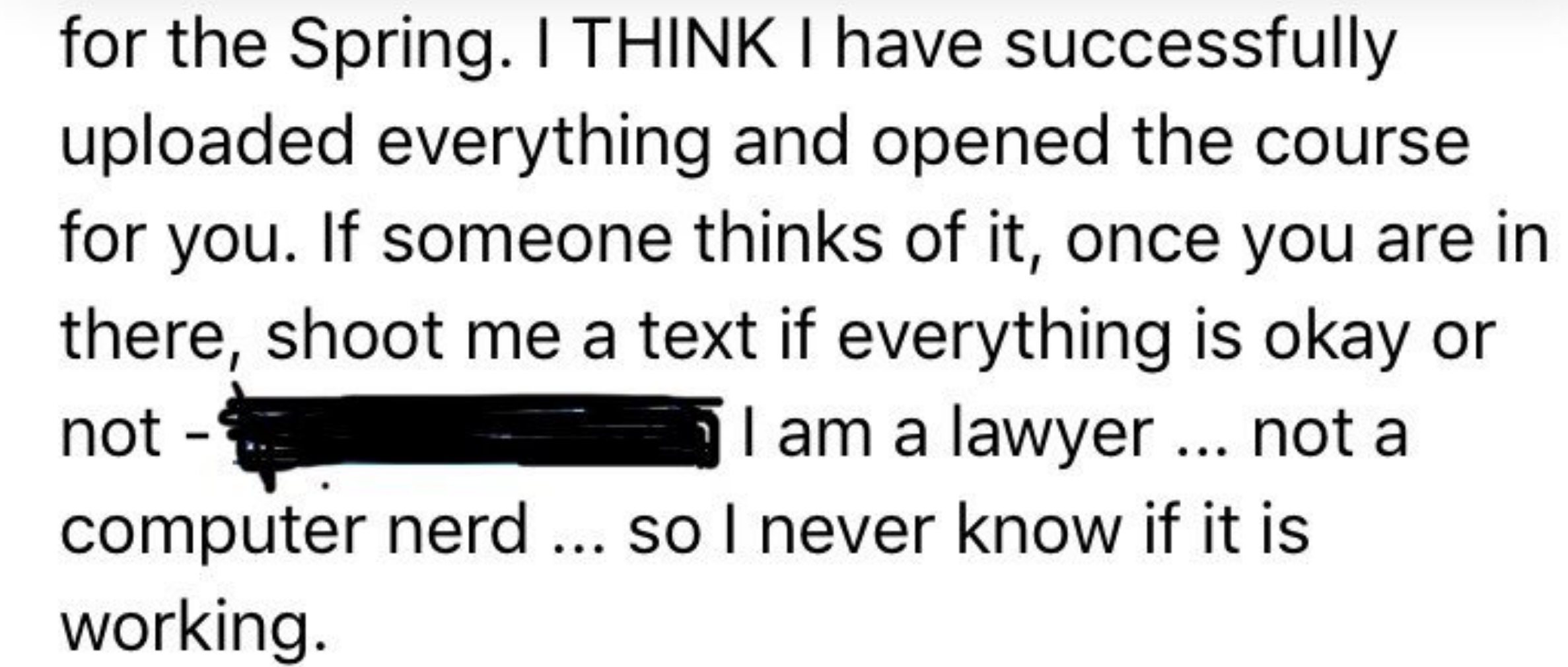 &quot;I am a lawyer ... not a computer nerd ... so I never know if it is working.&quot;