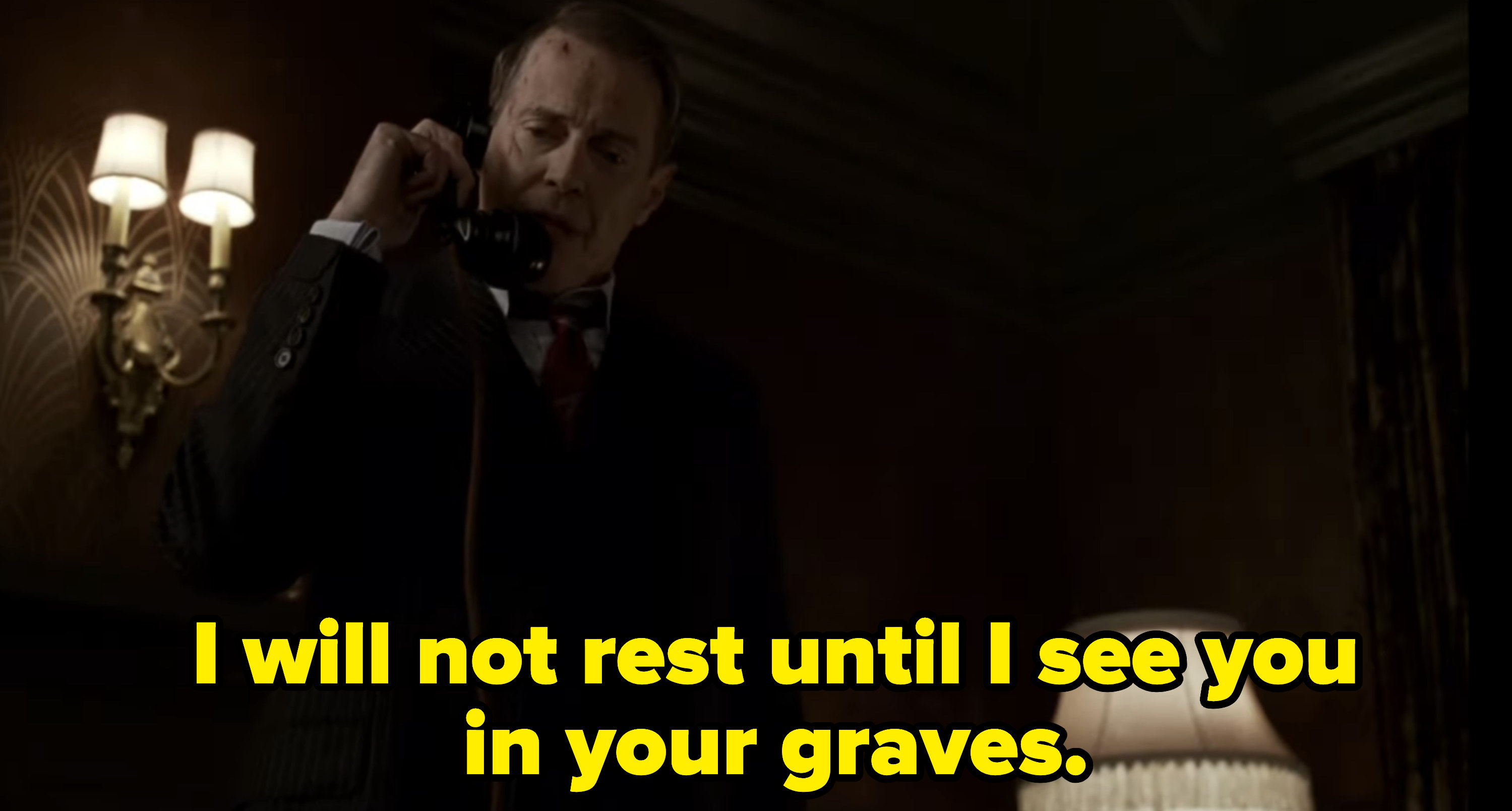 &quot;I will not rest until I see you in your graves.&quot;