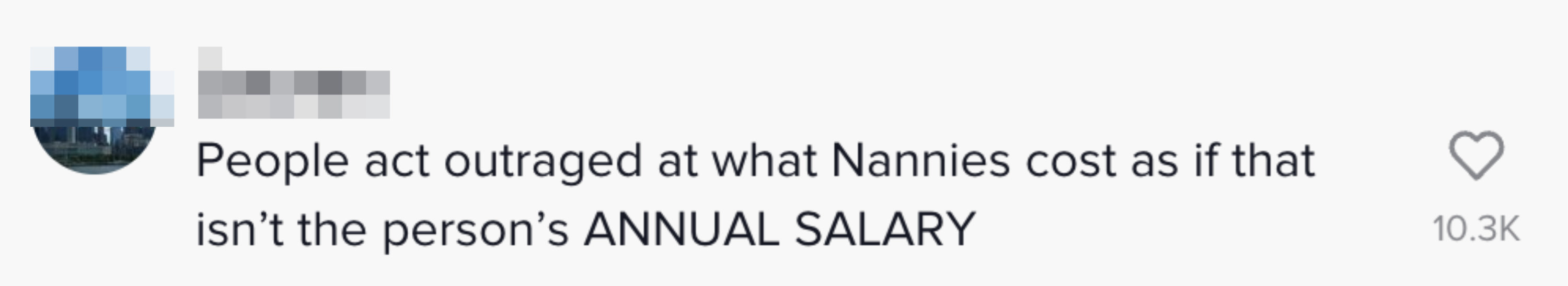 Post: People act outraged at what Nannies cost as if that isn&#x27;t the person&#x27;s ANNUAL SALARY