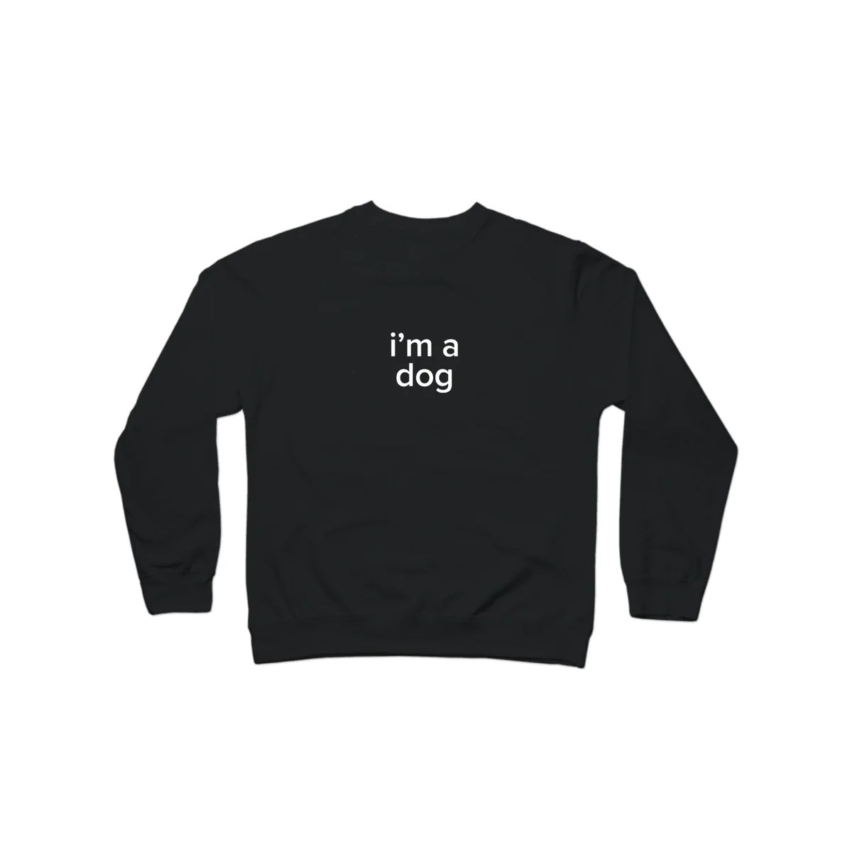 black crewneck sweatshirt reading &quot;i&#x27;m a dog&quot; in a lowercase comic sans-like font