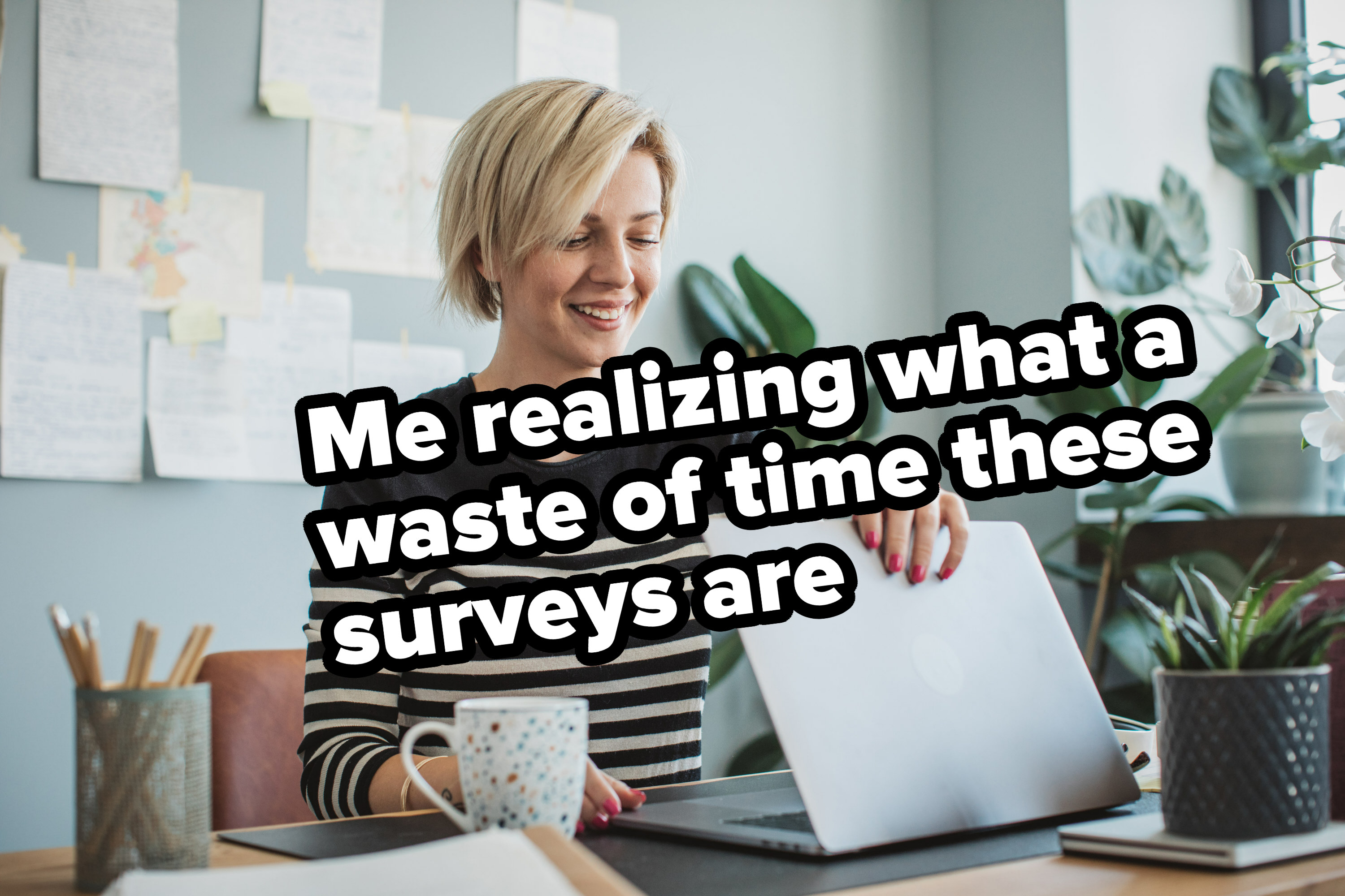 woman closing her laptop with text that says me realizing what a waste of time these surveys are