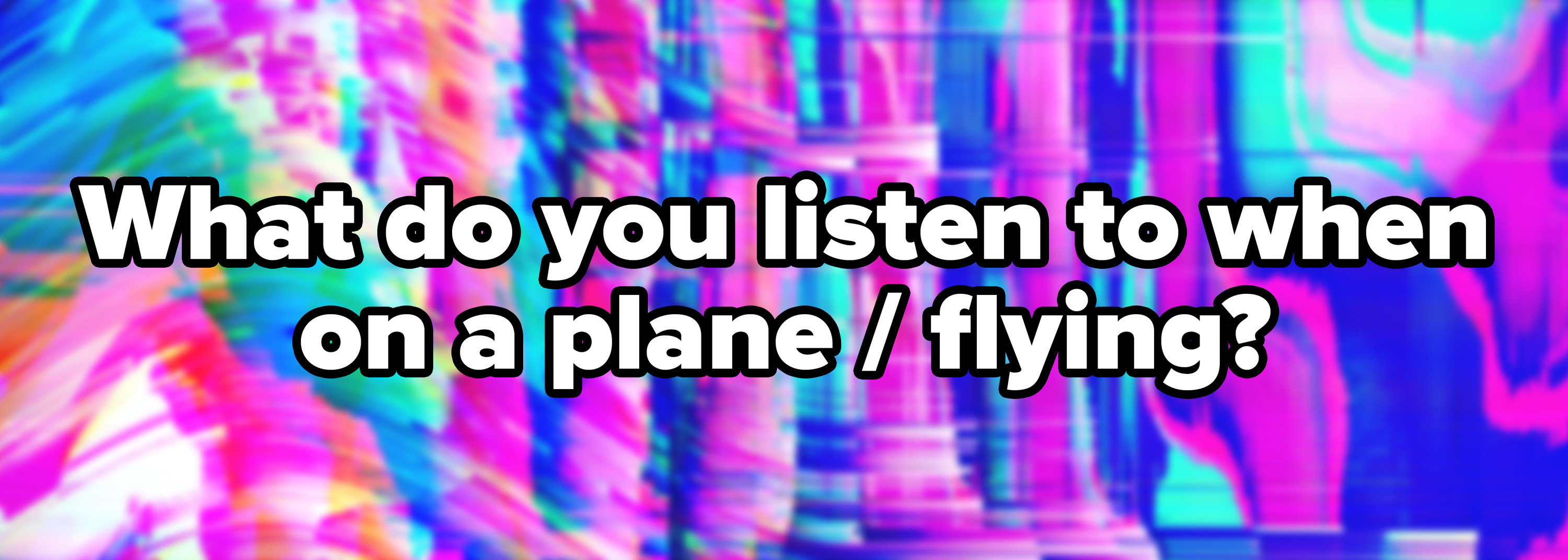 Abstract pink blue psychedelic background with the text What do you listen to when on a plane flying written on top
