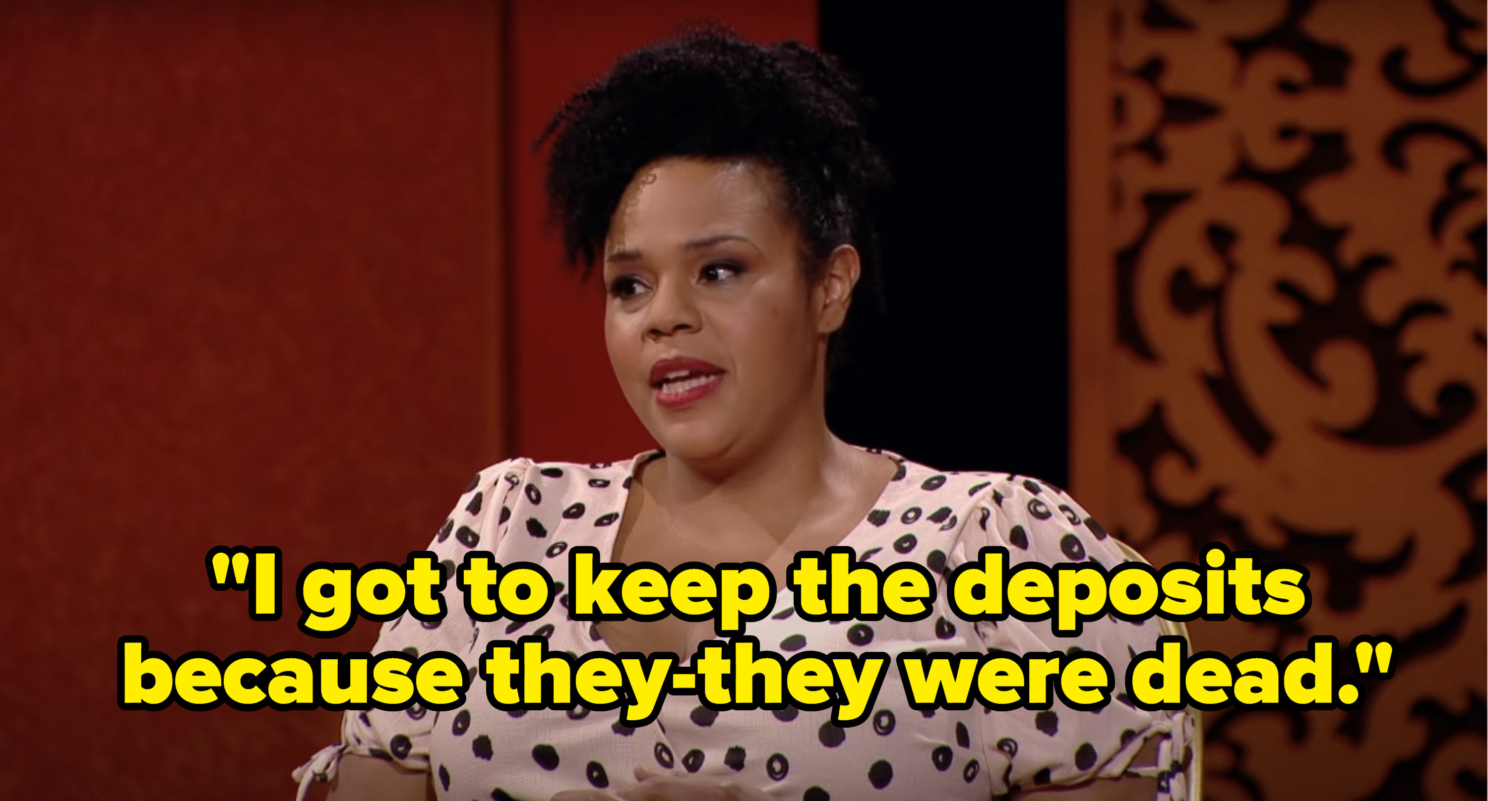 Desiree Burch says, I got to keep the deposits because they they were dead
