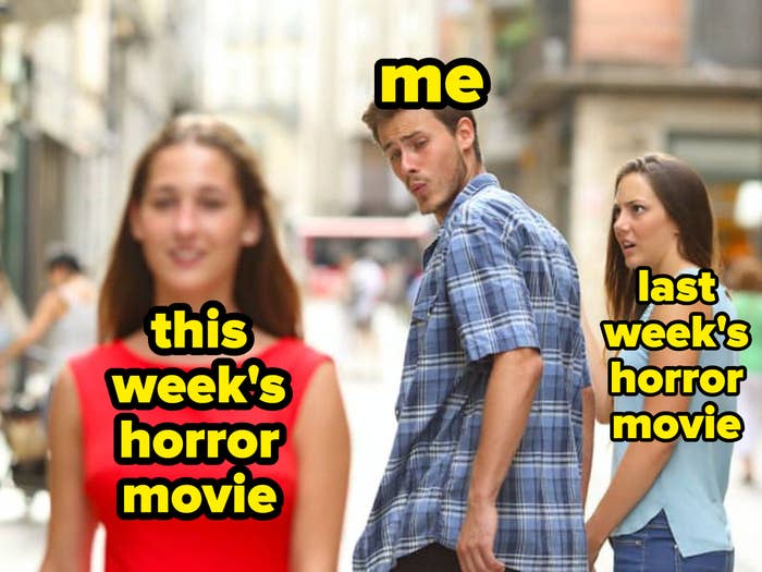 meme of me looking at this week&#x27;s horror movie while last week&#x27;s horror movie is jealous