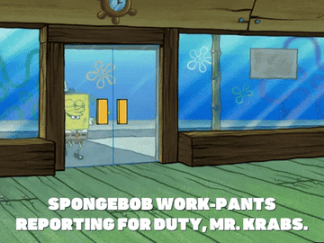 GIF of SpongeBob saying, &quot;SpongeBob Work-Pants reporting for duty, Mr. Krabs.&quot;