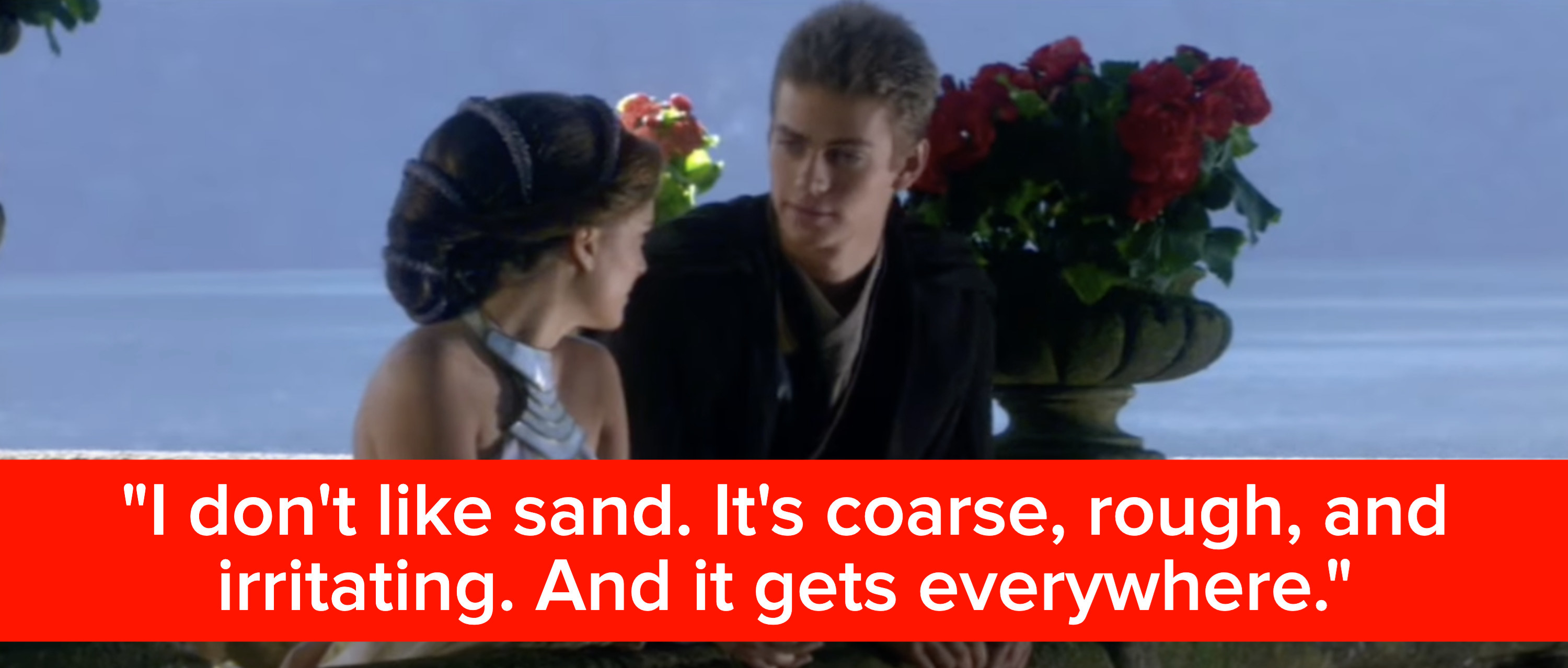 Anakin says, &quot;I don&#x27;t like sand it&#x27;s coarse, rough, and irritating, and it gets everywhere&quot;