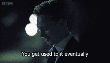 A gif saying &quot;you get used to it eventually&quot;