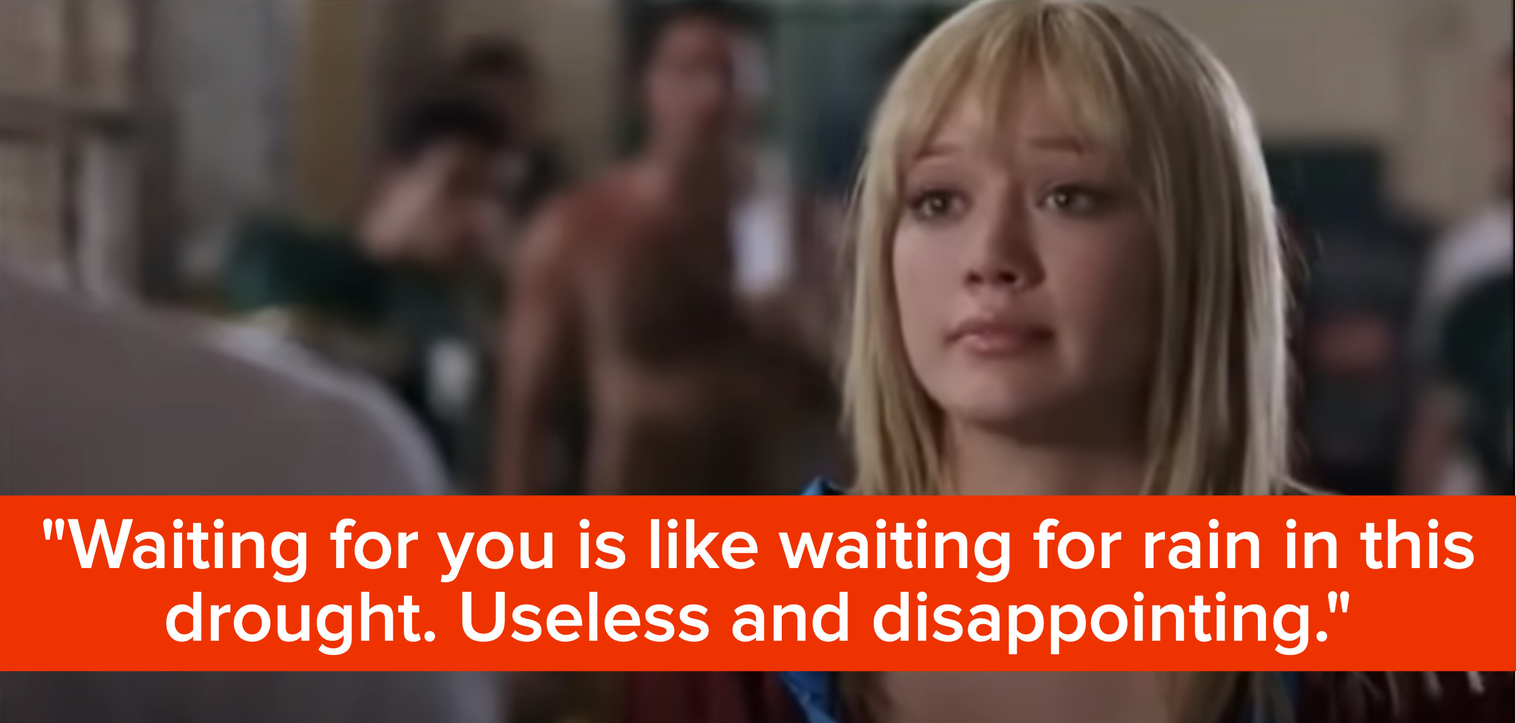 Hillary Duff says &quot;waiting for you is like waiting for rain in this drought, useless and disappointing&quot;