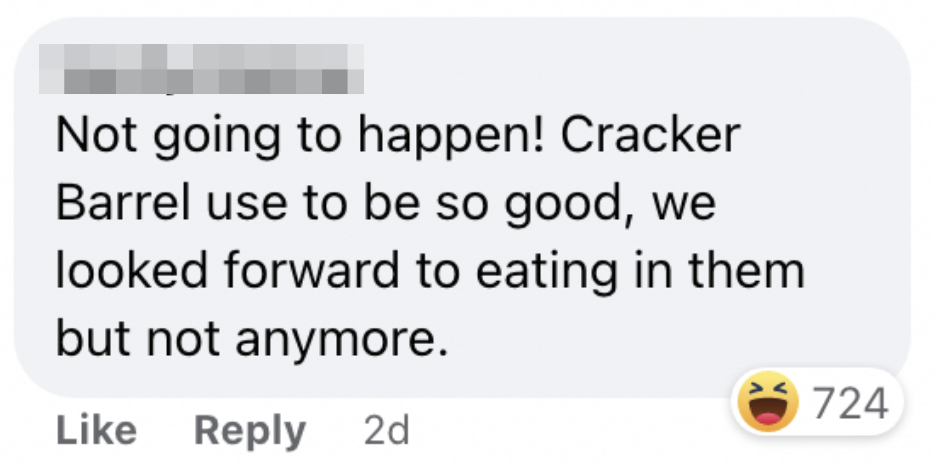 One person said &quot;Not going to happen! Cracker Barrel use to be so good, we looked forward to eating in them but not anymore&quot;