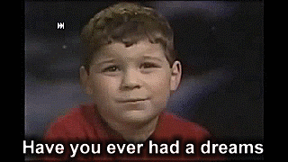 Little boy asking, &quot;Have you ever had a dream...&quot;