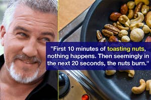 Paul hollywood next to some toasted nuts with the caption "First 10 minutes of toasting nuts, nothing happens. Then seemingly in the next 20 seconds, the nuts burn"
