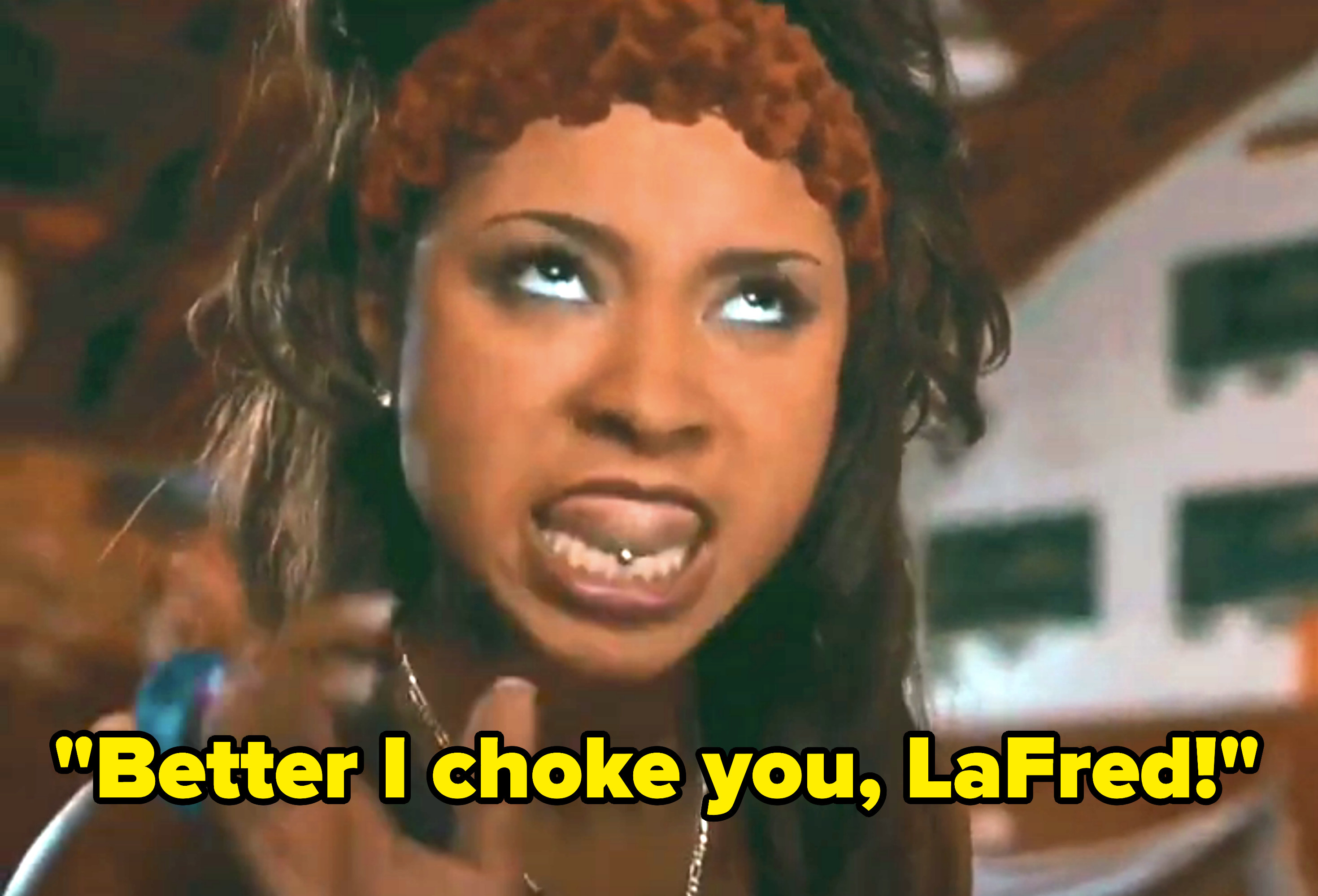 Woman saying &quot;Better I choke you, LaFred!&quot;