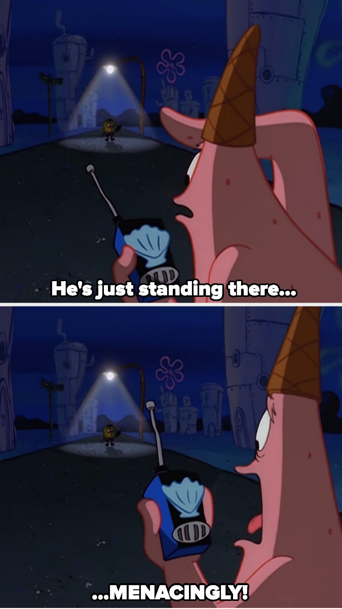 Patrick saying, &quot;He&#x27;s just standing there... menacingly!&quot;