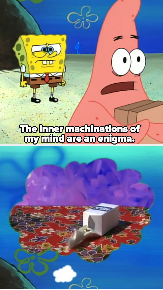 Patrick saying, &quot;The inner machinations of my mind are an enigma.&quot;