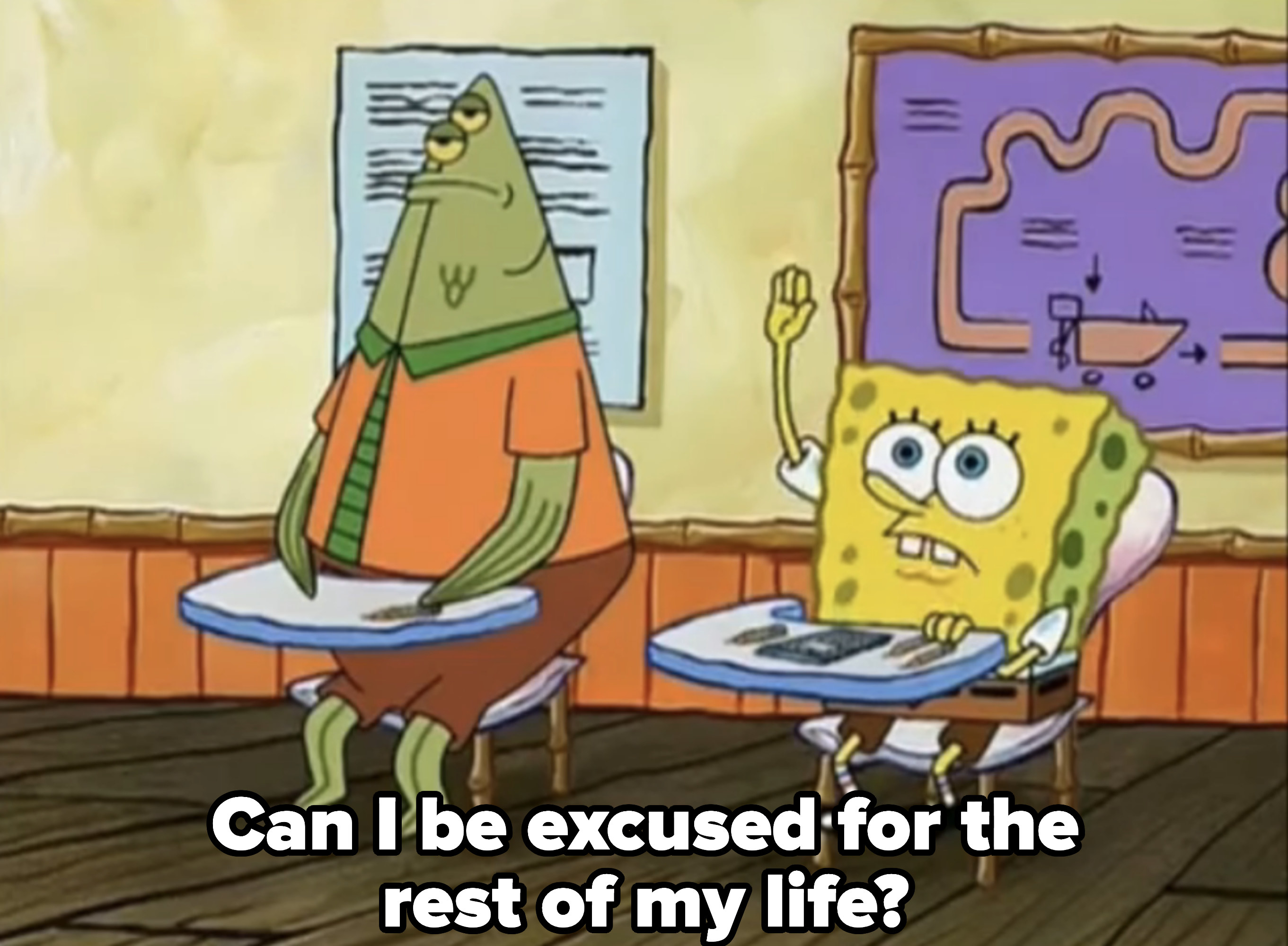 SpongeBob saying, &quot;Can I be excused for the rest of my life?&quot;