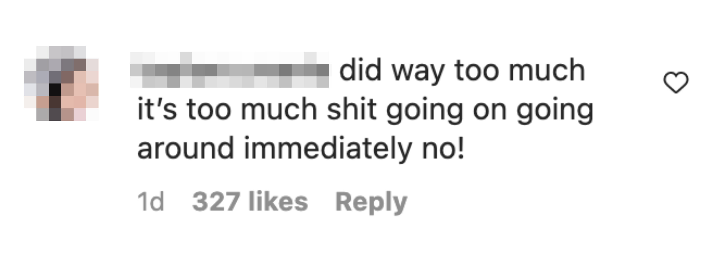 IG comment &quot;did way too much it&#x27;s too much shit going on going around immediately no&quot;
