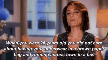 Bethenny Frankel saying &quot;when you were 26 years old you did not care about having your underwear in a brown paper bag and running across town in a taxi&quot;