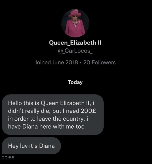 Fake DM from Queen Elizabeth saying she didn&#x27;t really die and needs 200 pounds to leave the country and Diana is with her too
